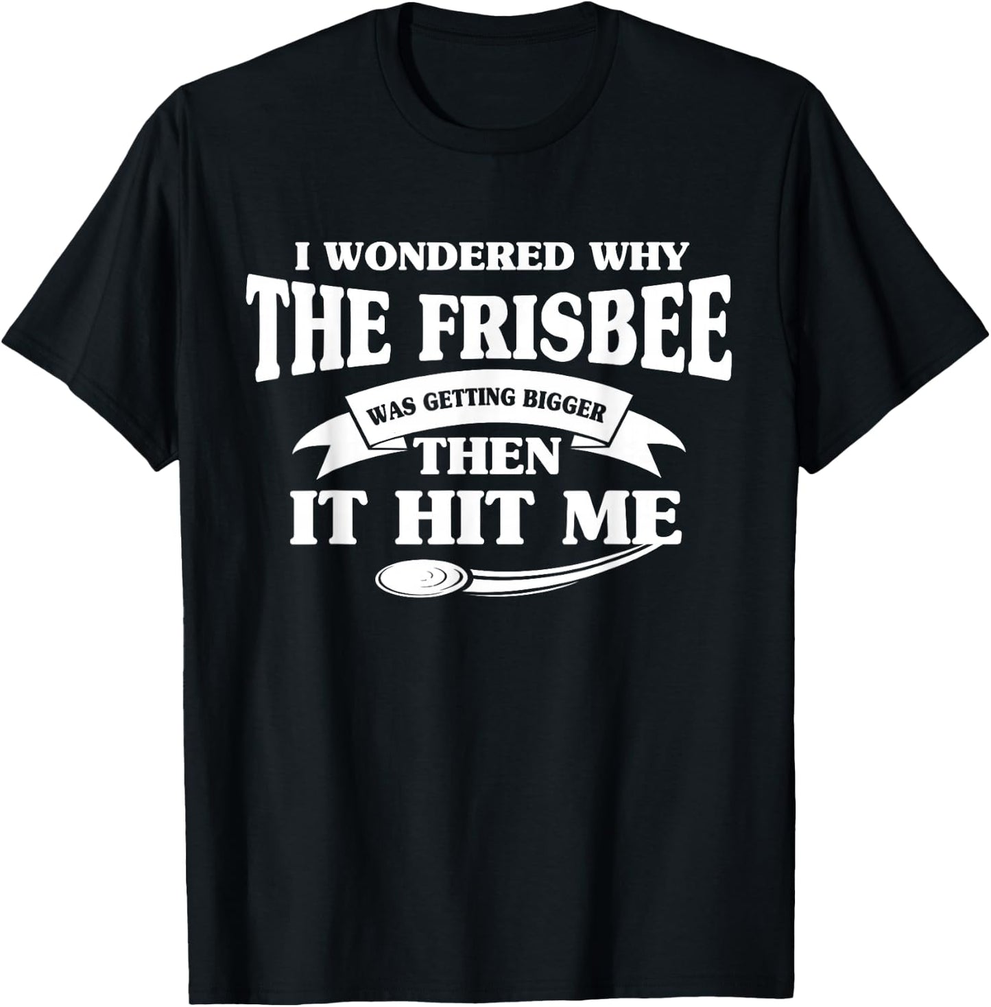 I Wondered Why The Frisbee Was Getting Bigger Then It Hit Me T-Shirt - T-Shirt | Black