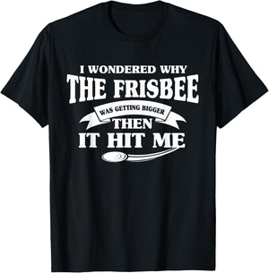 I Wondered Why The Frisbee Was Getting Bigger Then It Hit Me T-Shirt - T-Shirt | Black
