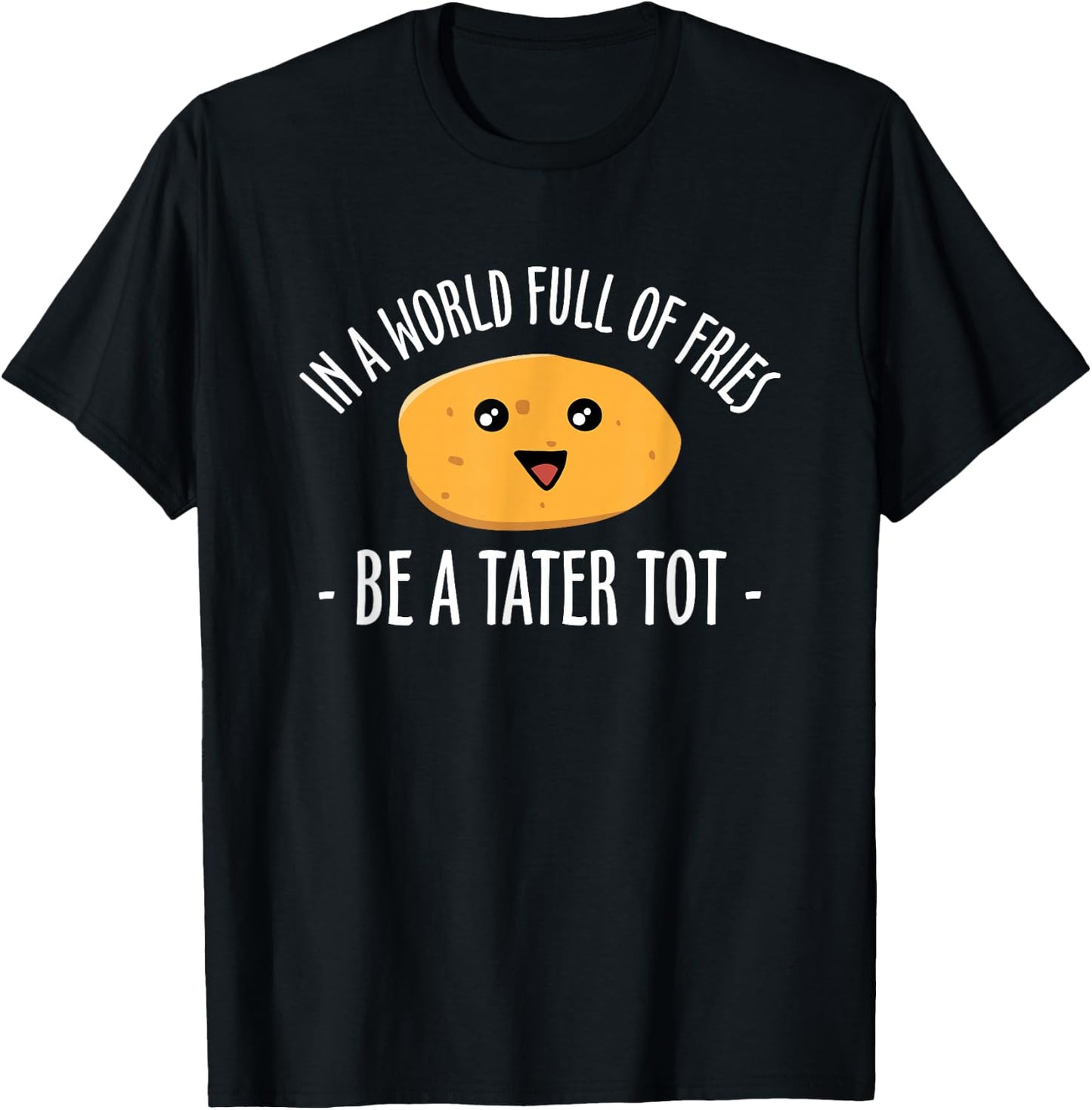 In A World Full Of Fries Be A Tater Tot Potato T-Shirt - T-Shirt | Black