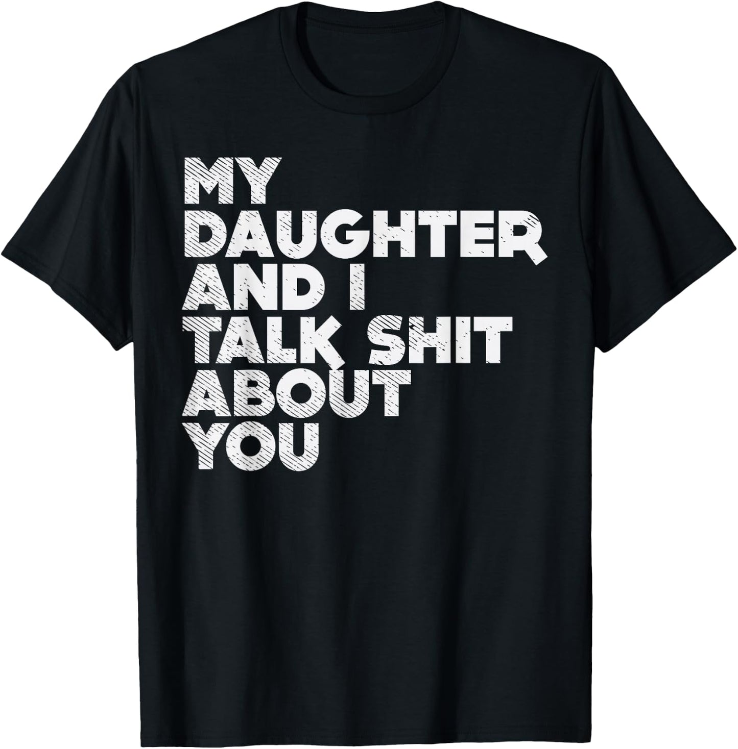 My Daughter And I Talk Shit About You Funny Dad Men Gift T-Shirt - T-Shirt | Black