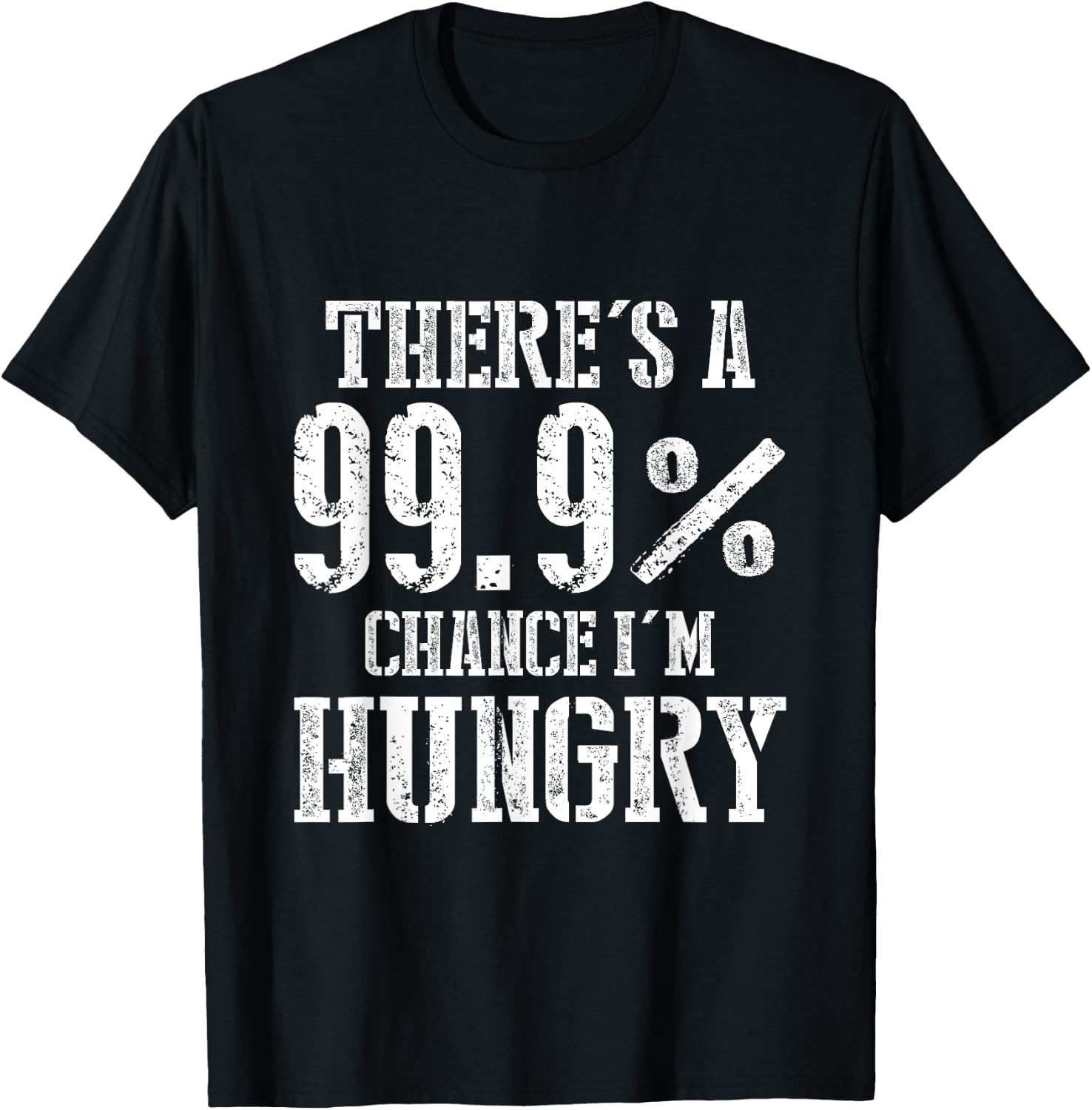 There's A 99.9% Chance I'm Hungry T-Shirt - T-Shirt | Black