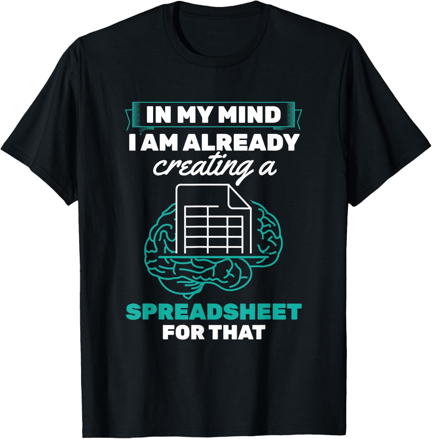 In My Mind Creating Spreadsheet Accountant Spreadsheet T-Shirt - T-Shirt | Black