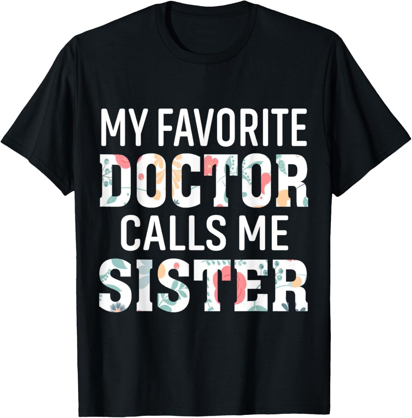 My Favorite Doctor Calls Me Sister T-Shirt - T-Shirt | Black