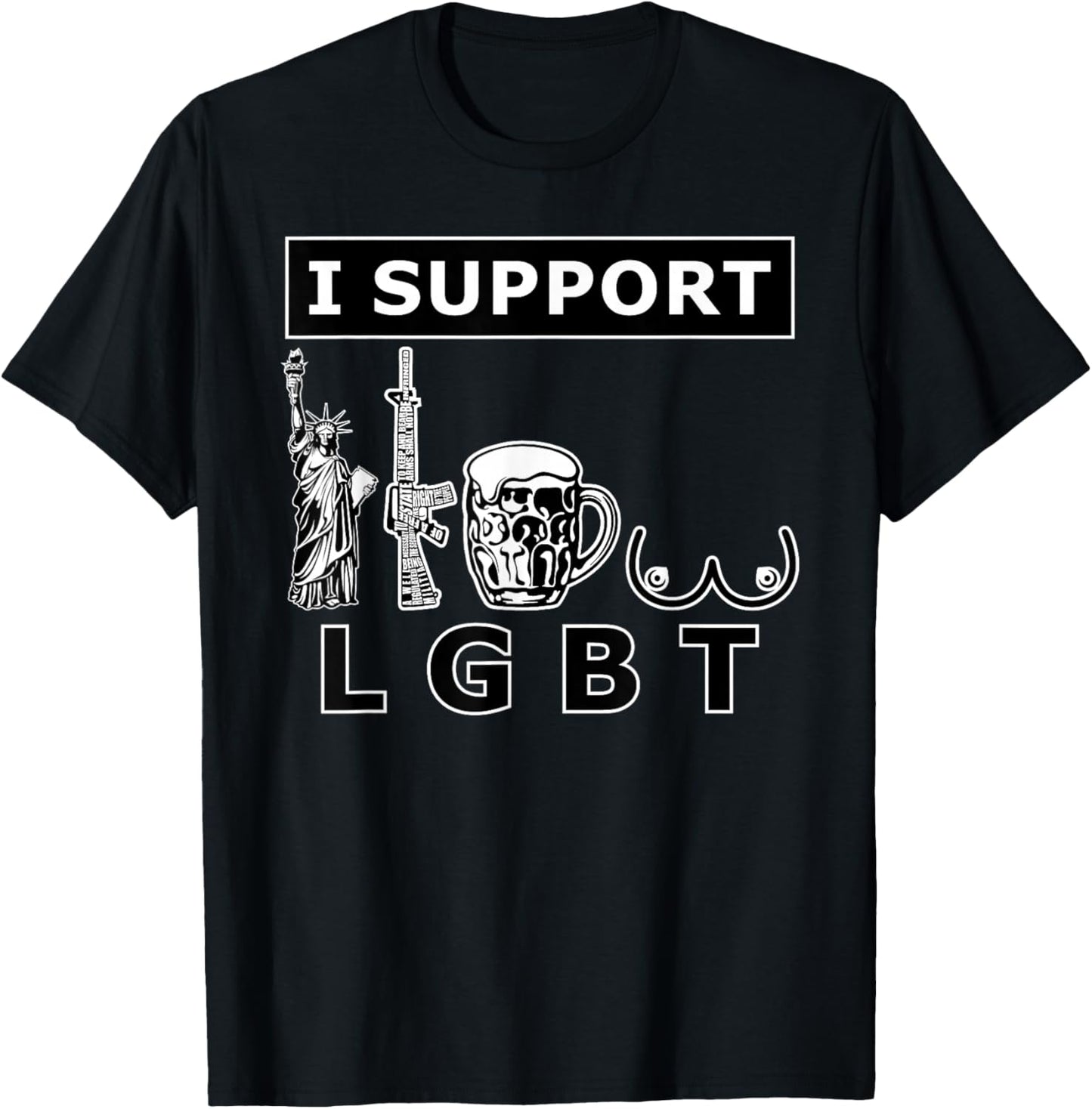 I support LGTB liberty guns beer tits. Funny parody T-Shirt - T-Shirt | Black