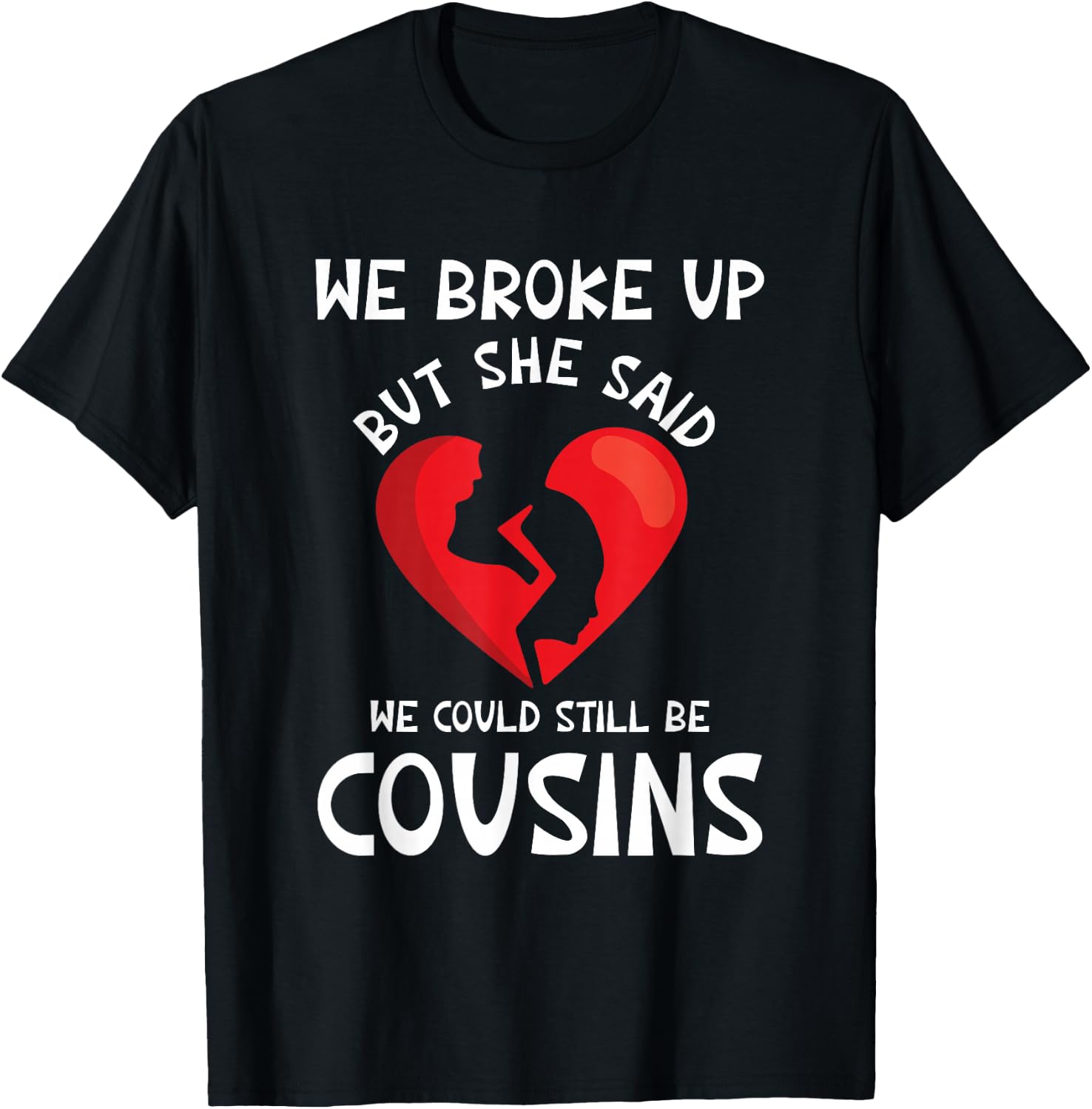 We Broke Up But She Said We Could Still Be Cousins Funny T-Shirt - T-Shirt | Black