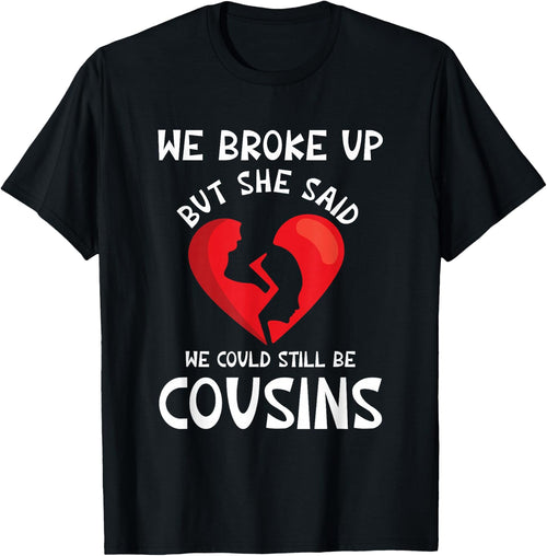 We Broke Up But She Said We Could Still Be Cousins Funny