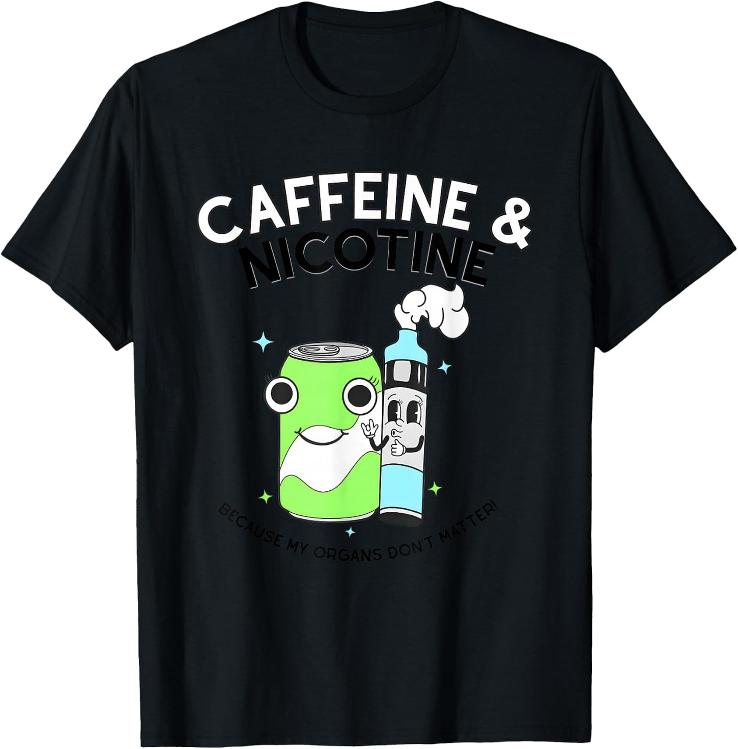 Caffeine Nicotine Because My Organs Don’t Matter T-Shirt - T-Shirt | Black