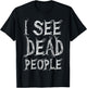 I See Dead People Funny Halloween T-Shirt - T-Shirt | Black