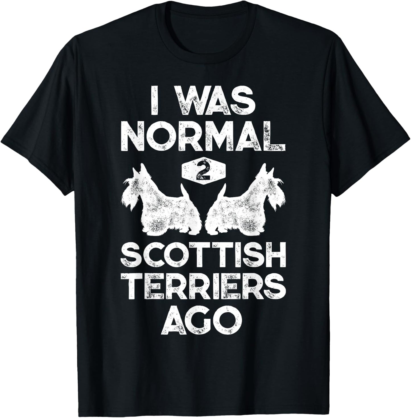 I Was Normal 2 Scottish Terriers Ago Funny Scottie Dog Puppy Women Girls Kids T-Shirt - T-Shirt | Black