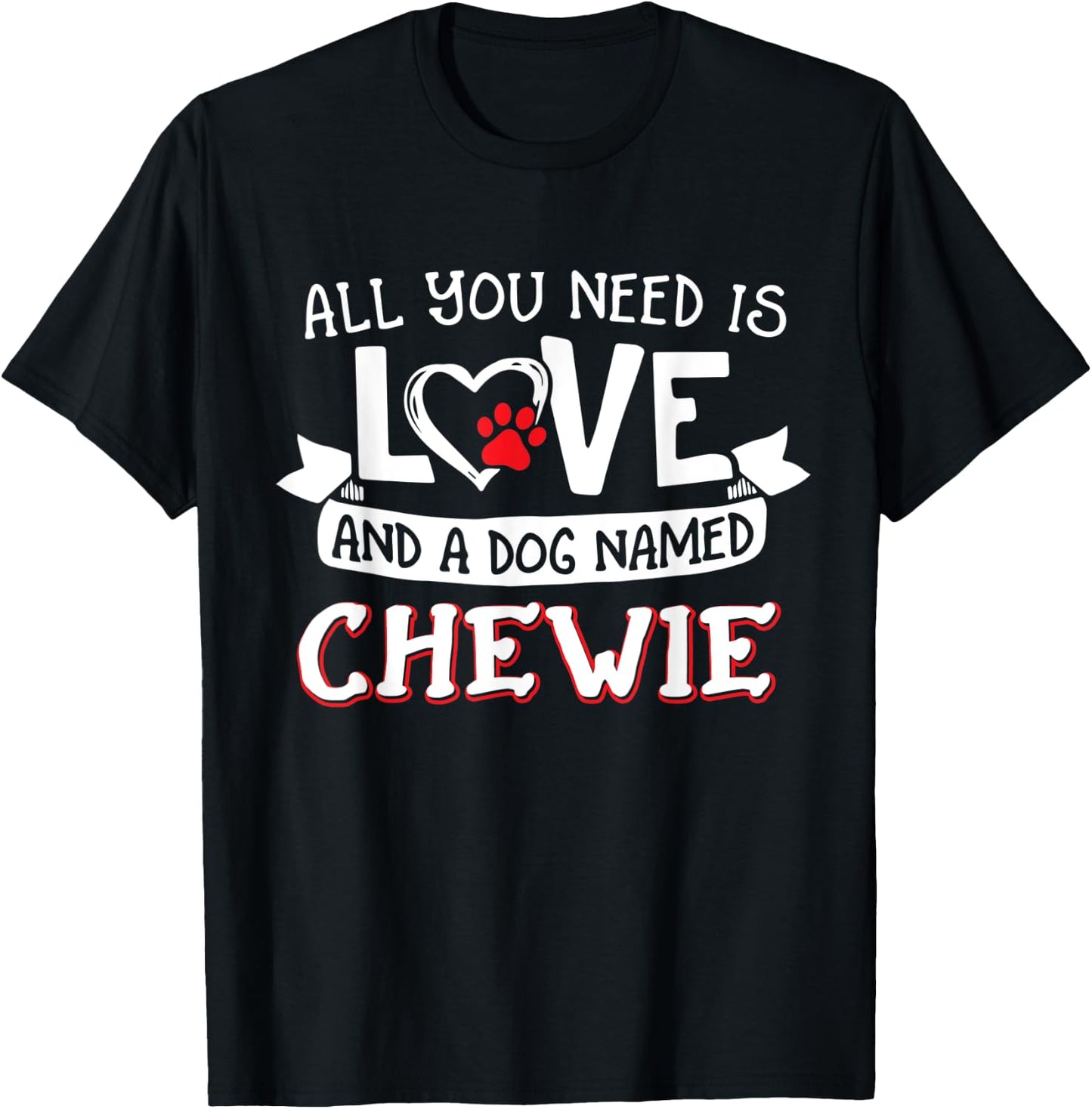 All you need is love and a dog named Chewie small large T-Shirt - T-Shirt | Black