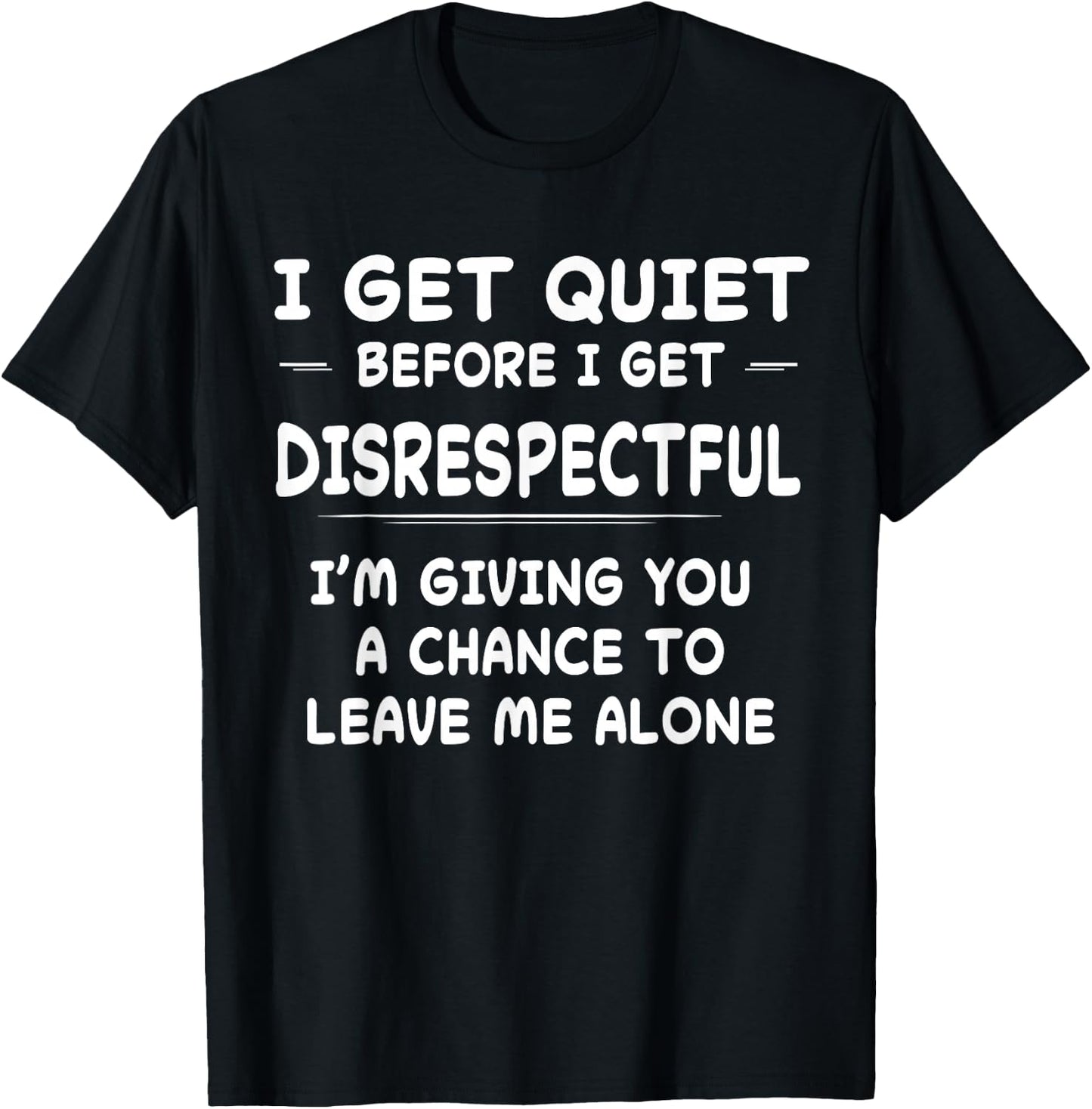 Funny Shirt I Get Quiet Before I Get Disrespectful T-Shirt - T-Shirt | Black