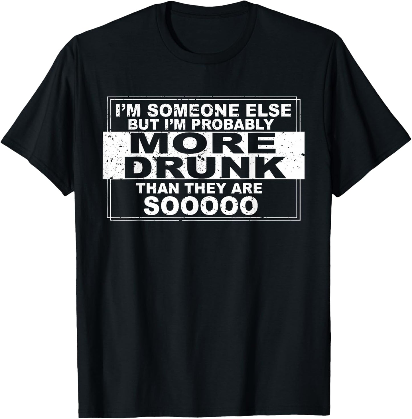 I'm Someone Else but I'm Probably More Drunk Than They Are T-Shirt - T-Shirt | Black
