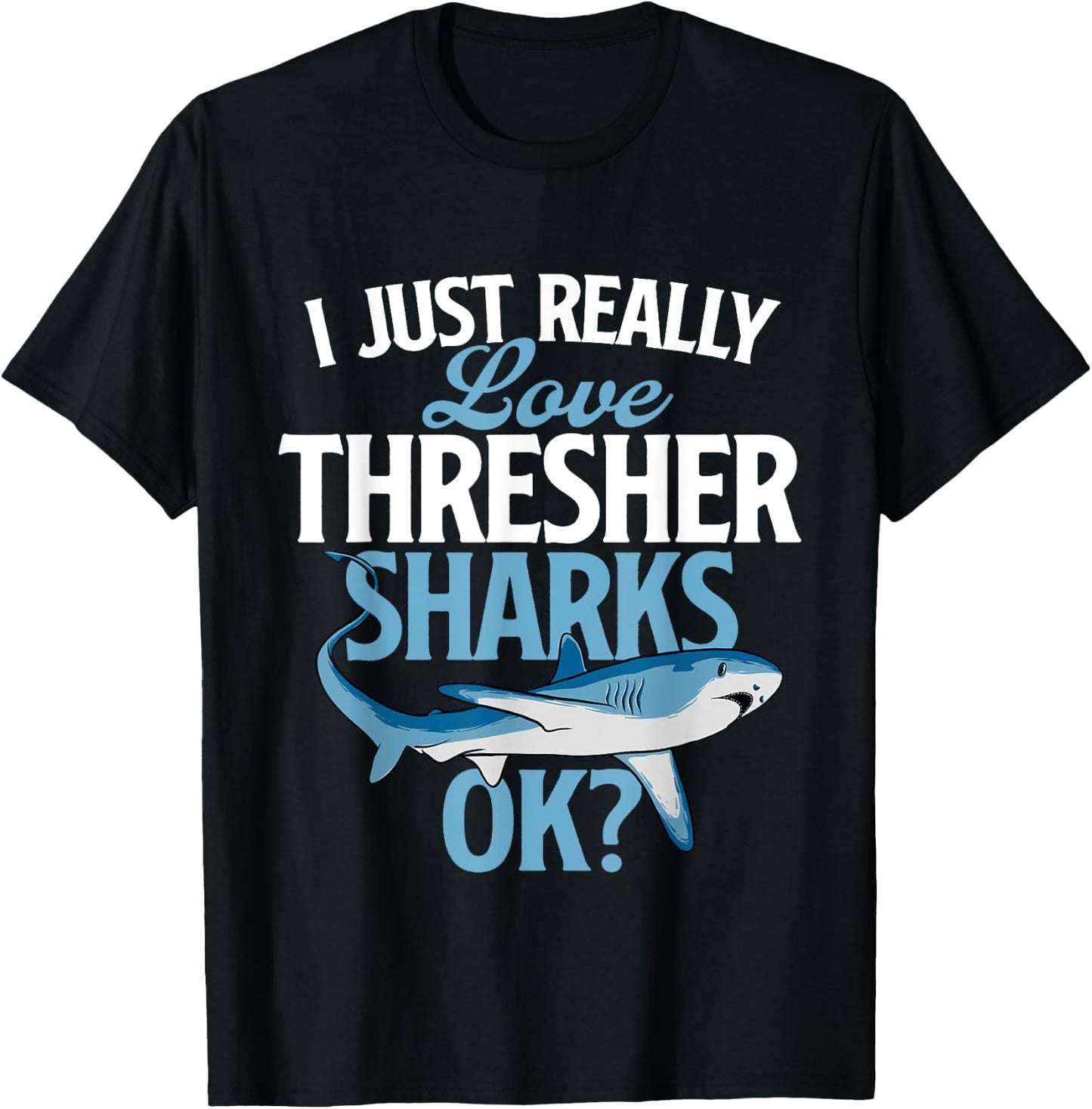 I Just Really Love Thresher Sharks - Ocean Sea Animal Lover T-Shirt - T-Shirt | Black