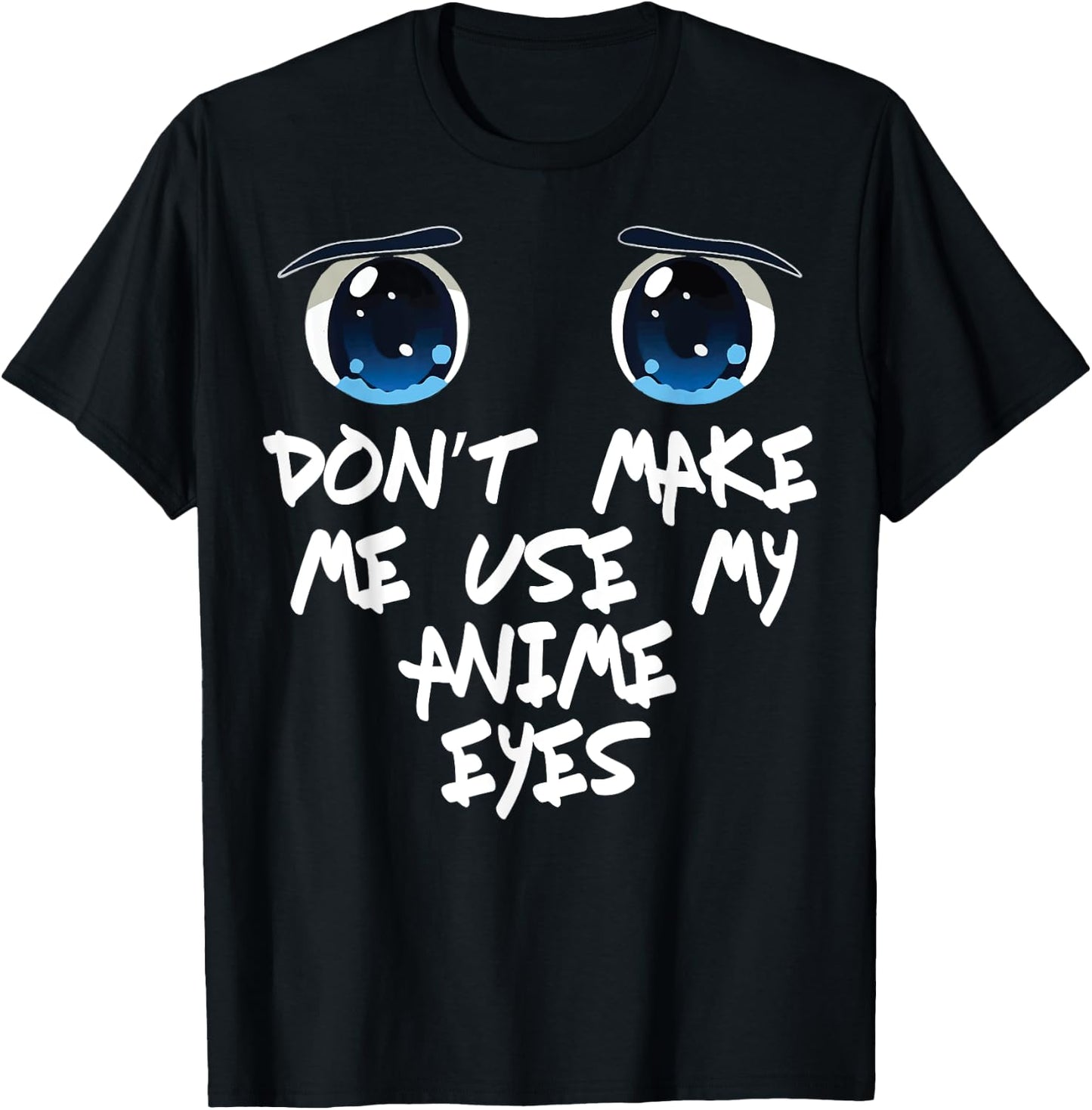 Funny Saying Don't make me Use My Anime Eyes Gag Women Men T-Shirt - T-Shirt | Black