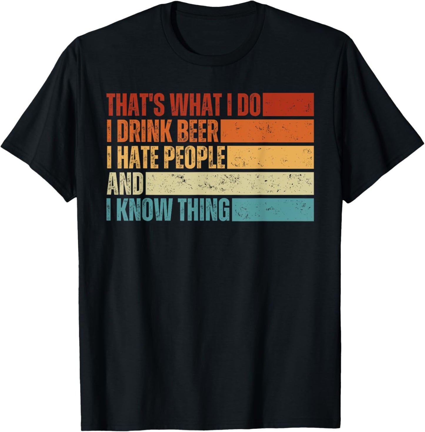 That's What I Do I Drink Beer I Hate People And I Know Thing T-Shirt - T-Shirt | Black