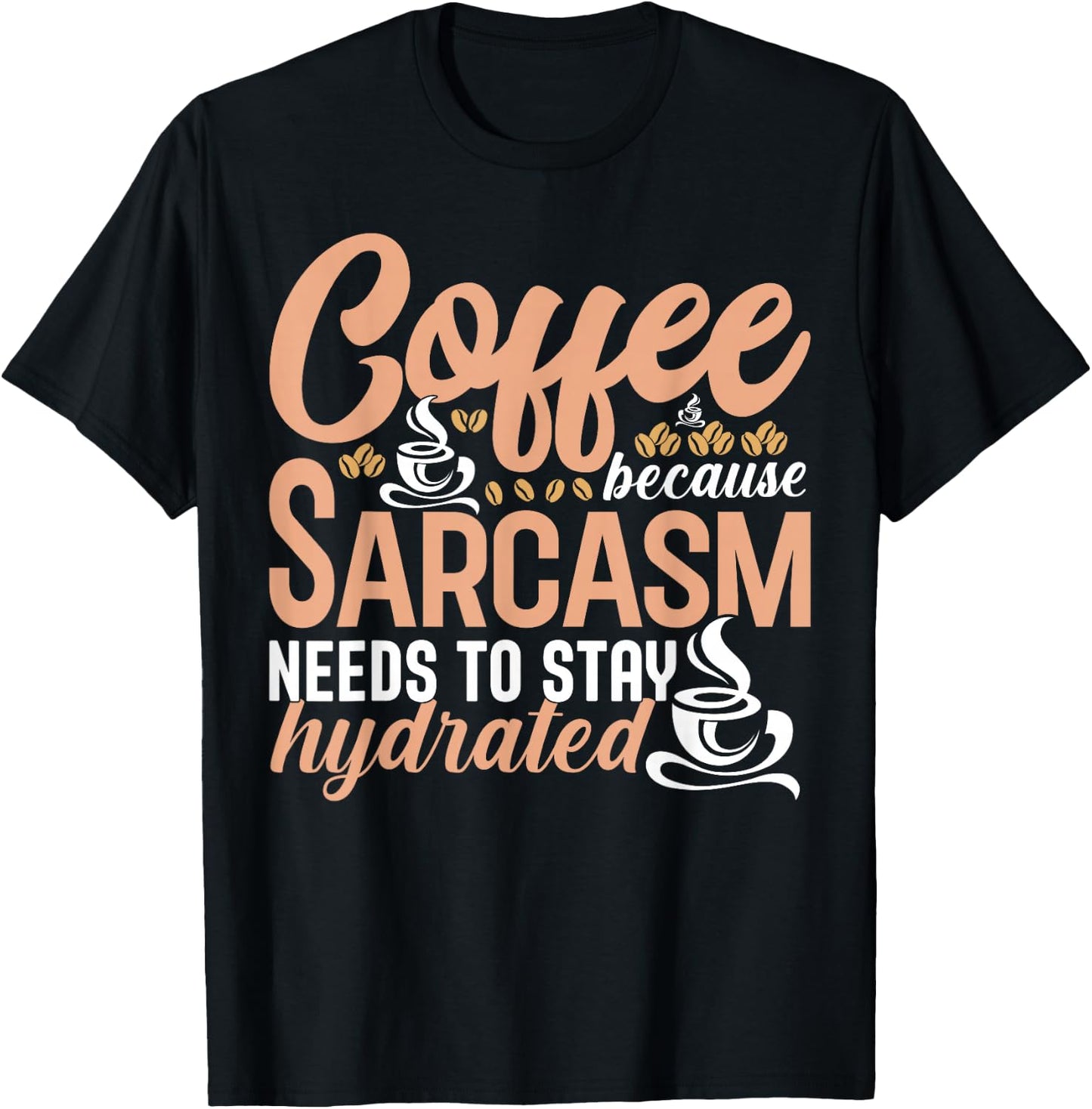 Coffee Because Sarcasm Needs to Stay Hydrated Caffeine T-Shirt - T-Shirt | Black