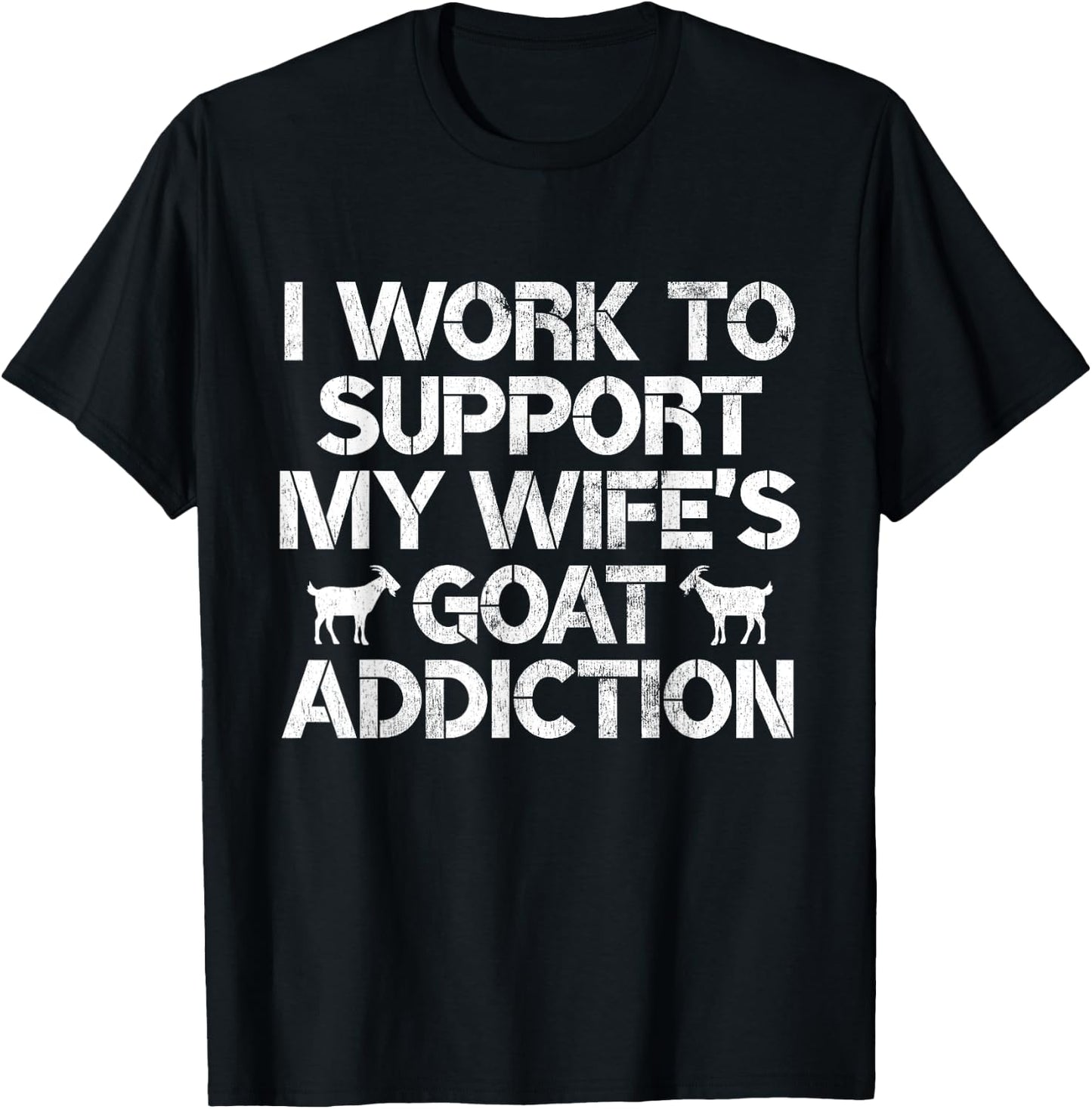 I Work to Support My Wife's Goat Addiction Funny Goat Pun T-Shirt - T-Shirt | Black
