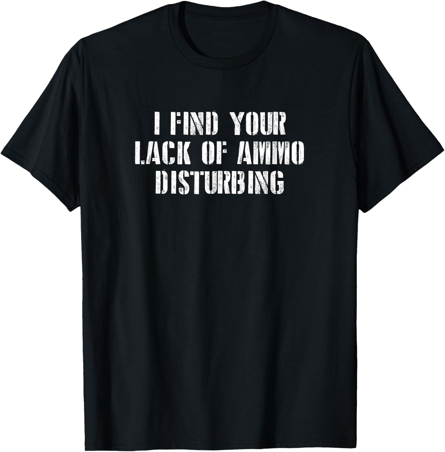 I find Your Lack of Ammo Disturbing Prepper Gift T-Shirt - T-Shirt | Black