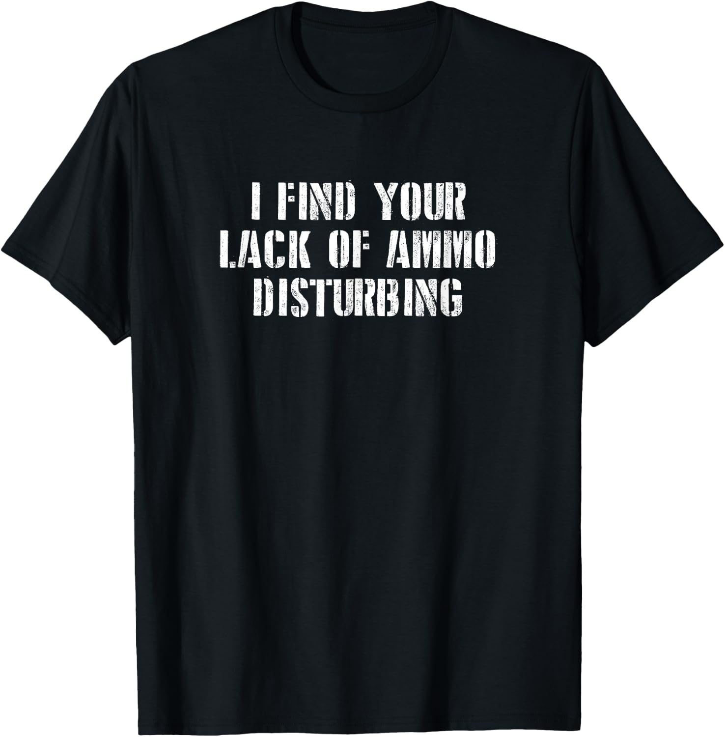 I find Your Lack of Ammo Disturbing Prepper Gift T-Shirt - T-Shirt | Black