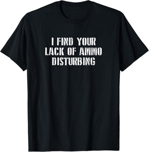 I find Your Lack of Ammo Disturbing Prepper Gift T-Shirt - T-Shirt | Black