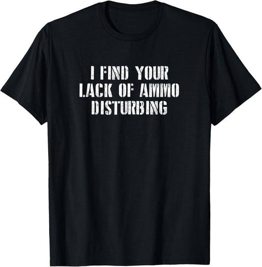 I find Your Lack of Ammo Disturbing Prepper Gift T-Shirt - T-Shirt | Black