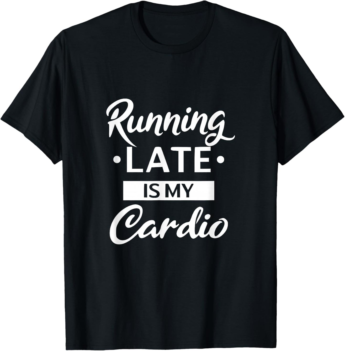 Running Late is My Cardio T-Shirt - T-Shirt | Black
