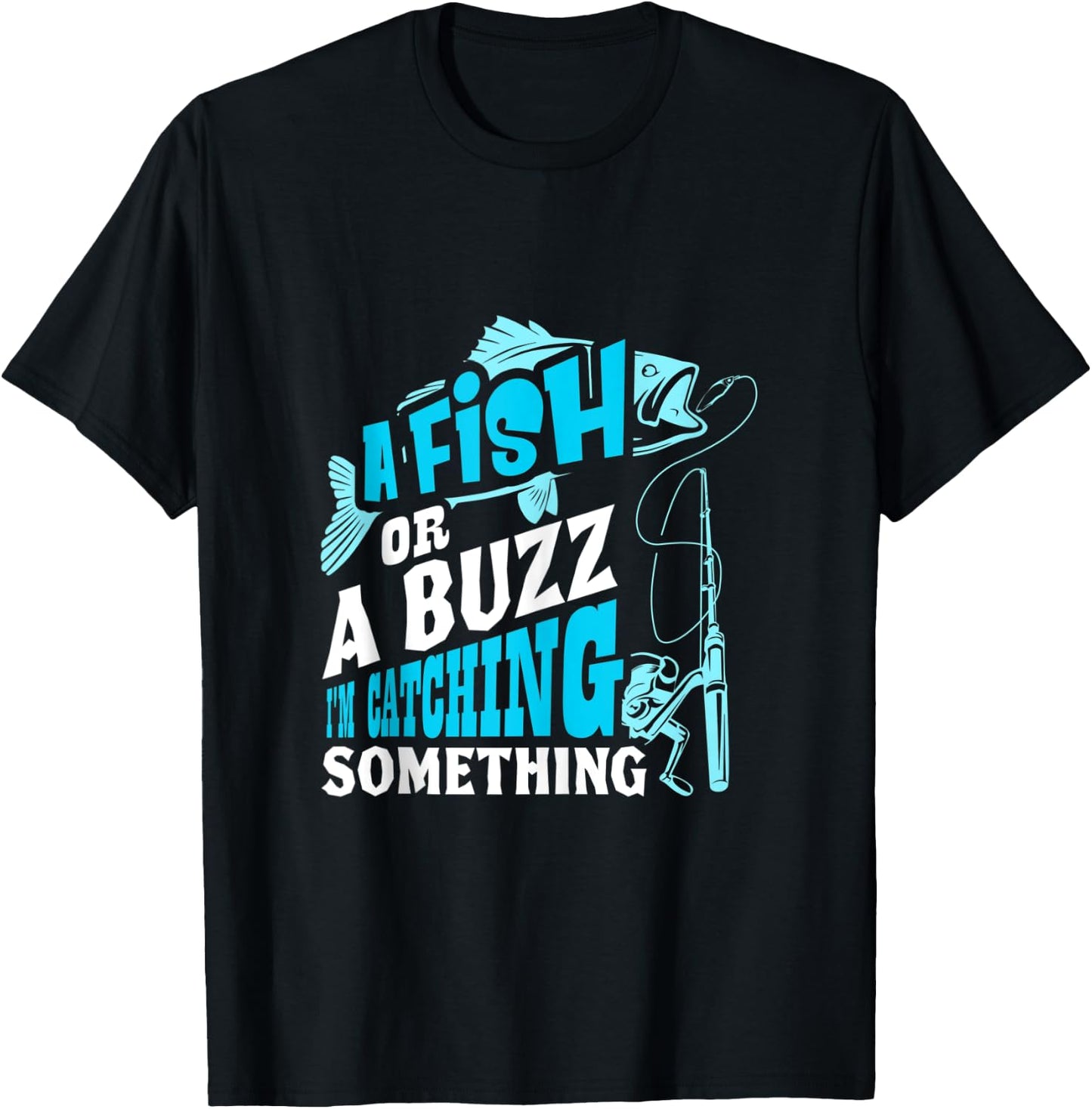 A Fish Or A Buzz I'm Catching Something Funny Fishing T-Shirt - T-Shirt | Black