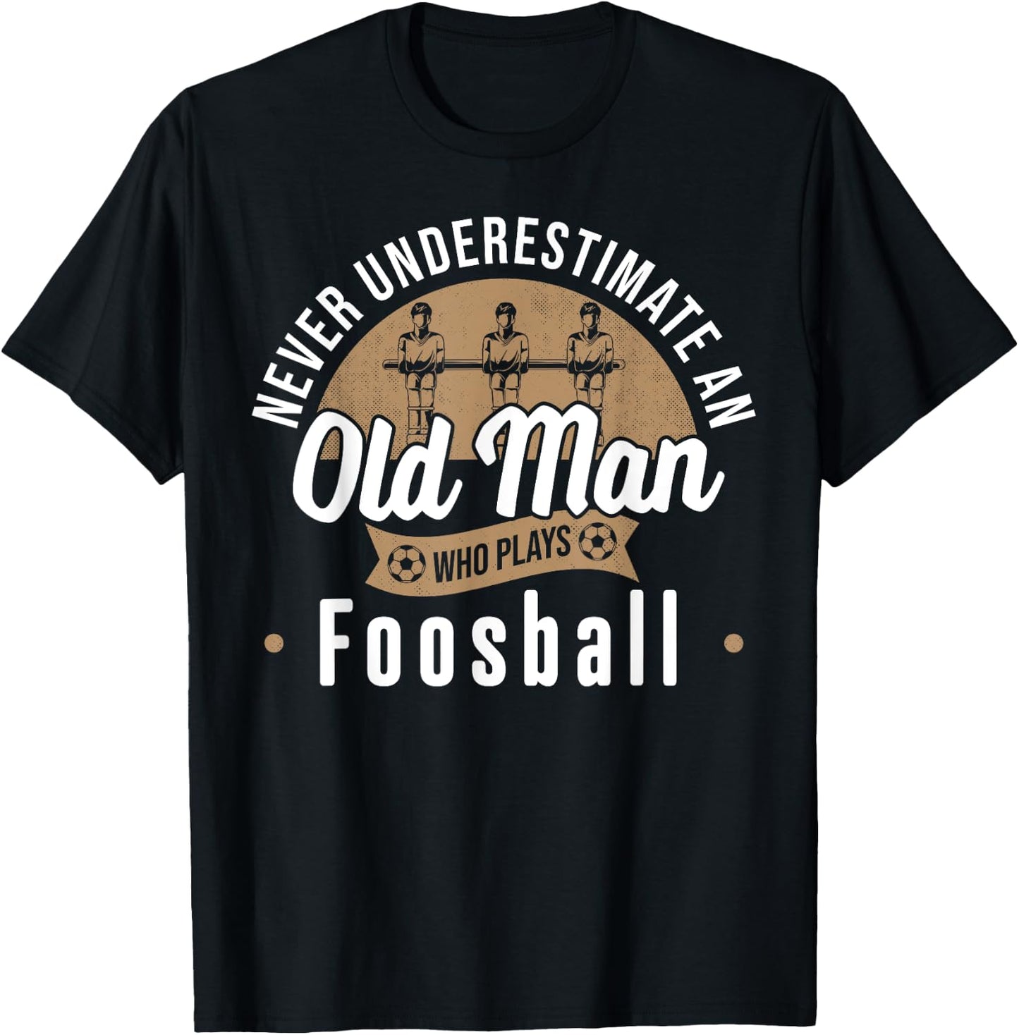 Never underestimate Old Man who plays Foosball Table Soccer T-Shirt - T-Shirt | Black