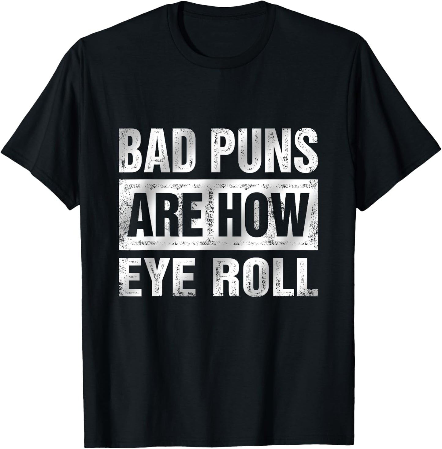 Bad Puns Are How Eye Roll Funny T-Shirt - T-Shirt | Black