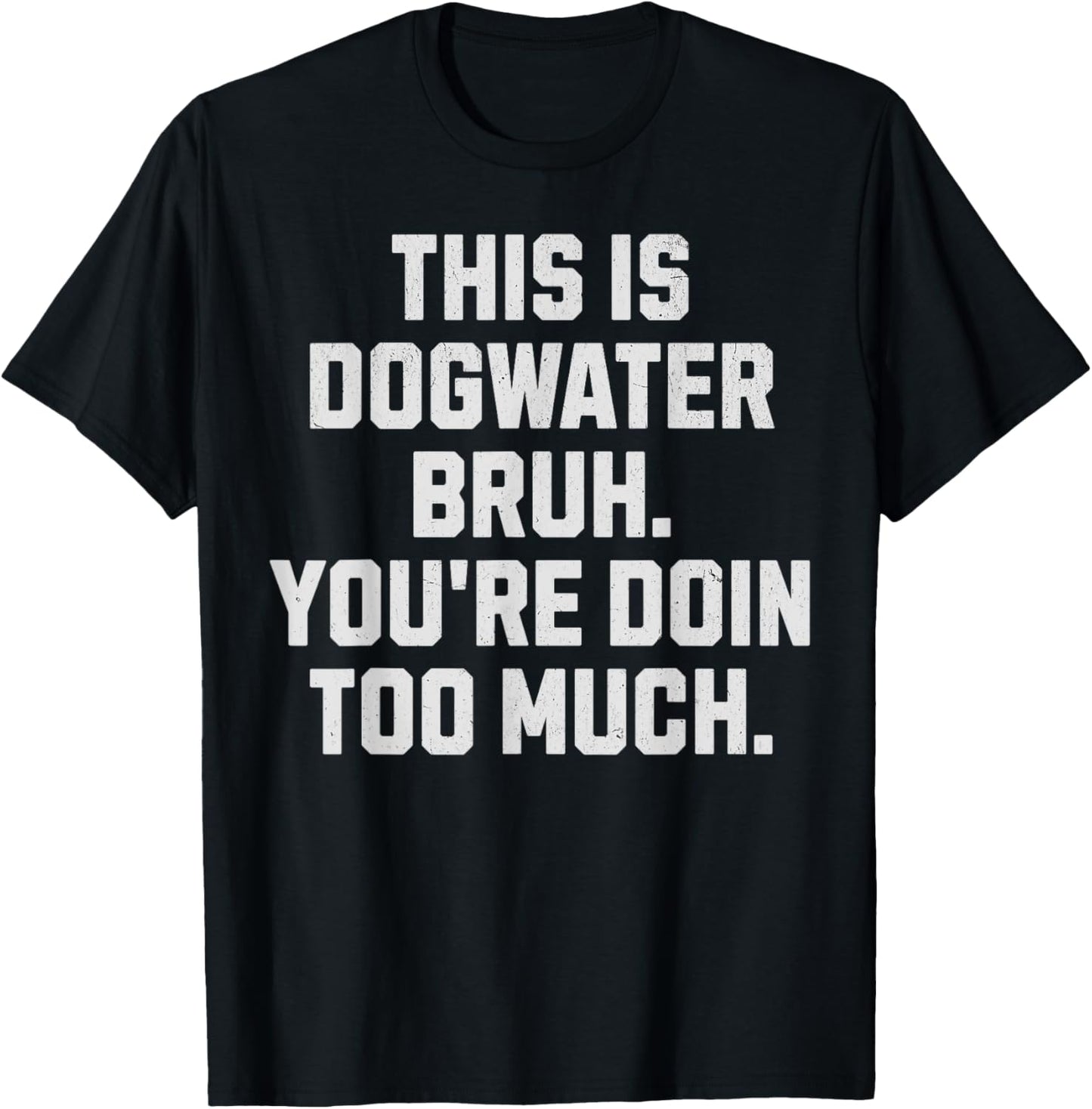 Dogwater Bruh, You're Doin Too Much. Funny Dog Water Women T-Shirt - T-Shirt | Black