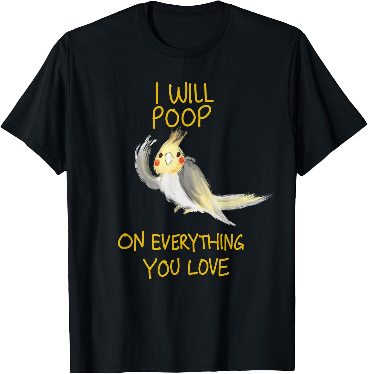 Cool I Will Poop On Everything You Love Funny Cockatiel Gift T-Shirt - T-Shirt | Black