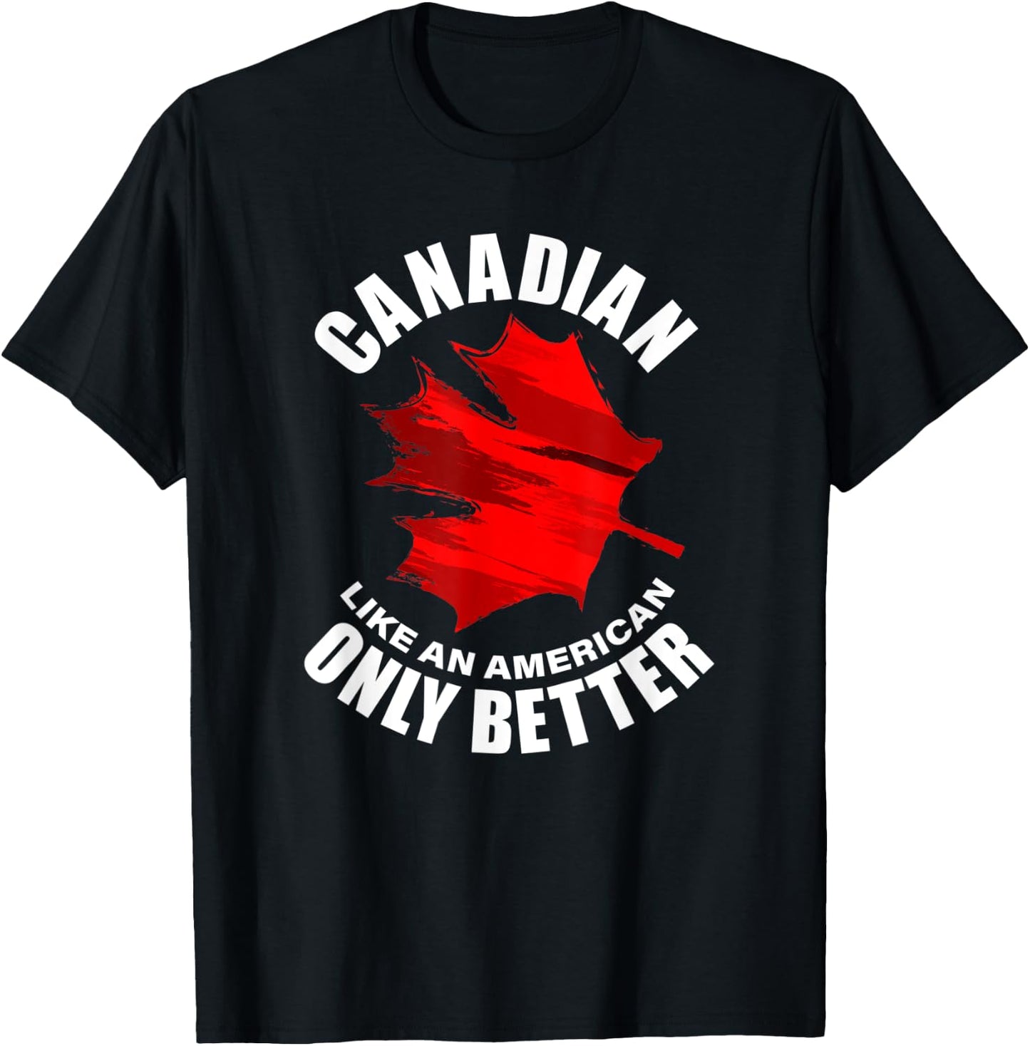 Canadian Like American Only Better T-Shirt - T-Shirt | Black