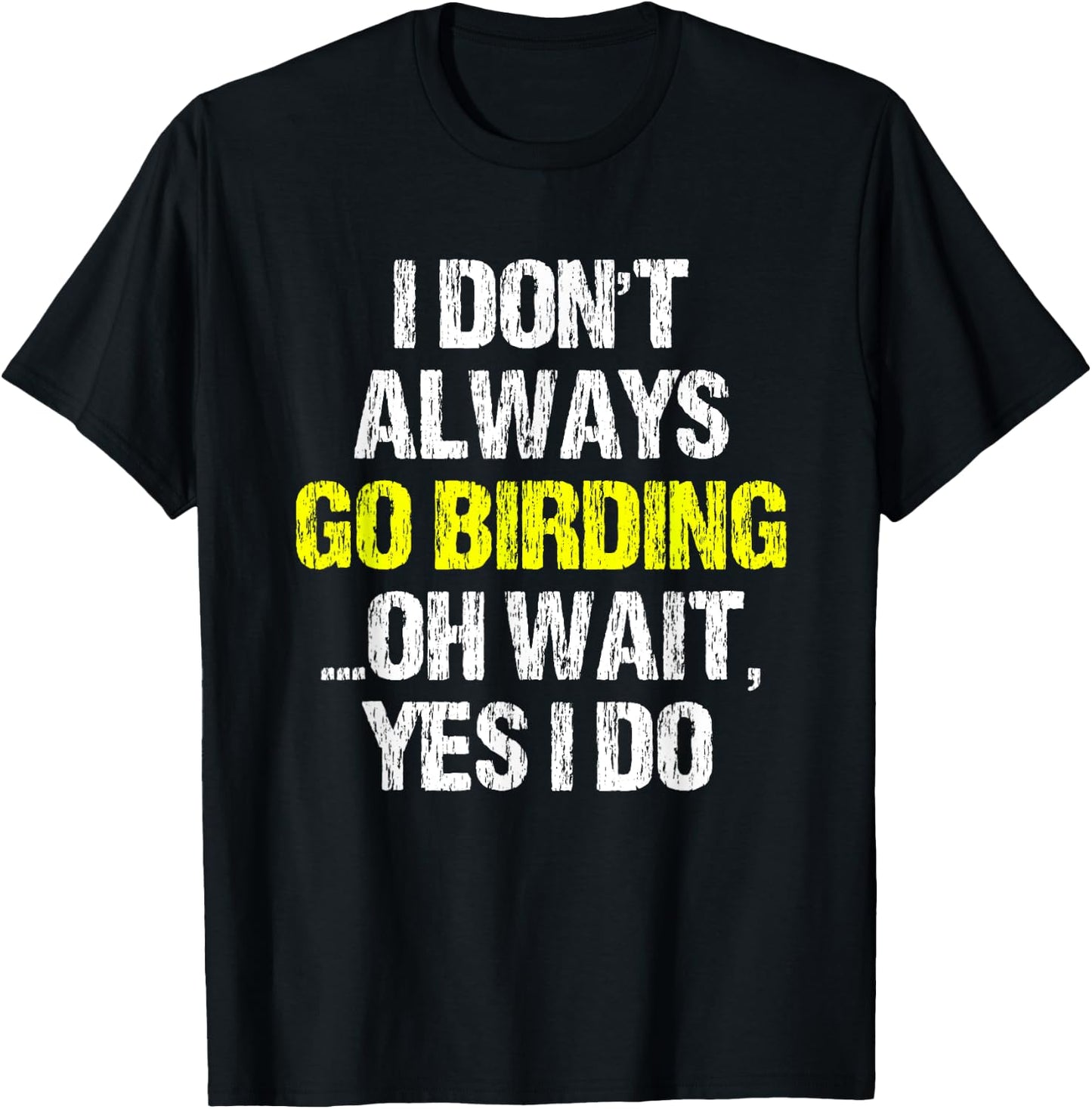 I Don't Always Go Birding Bird-Watching Watcher Birder Gift T-Shirt - T-Shirt | Black