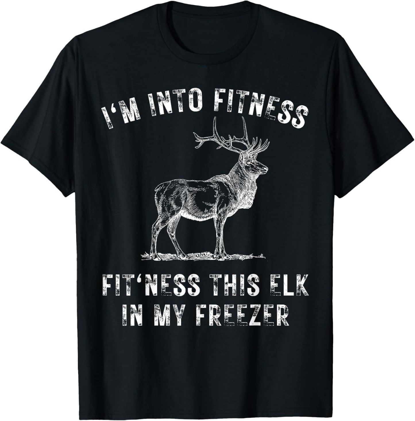 I'm Into Fitness Fit'ness This Elk In My Freezer Hunter T-Shirt - T-Shirt | Black