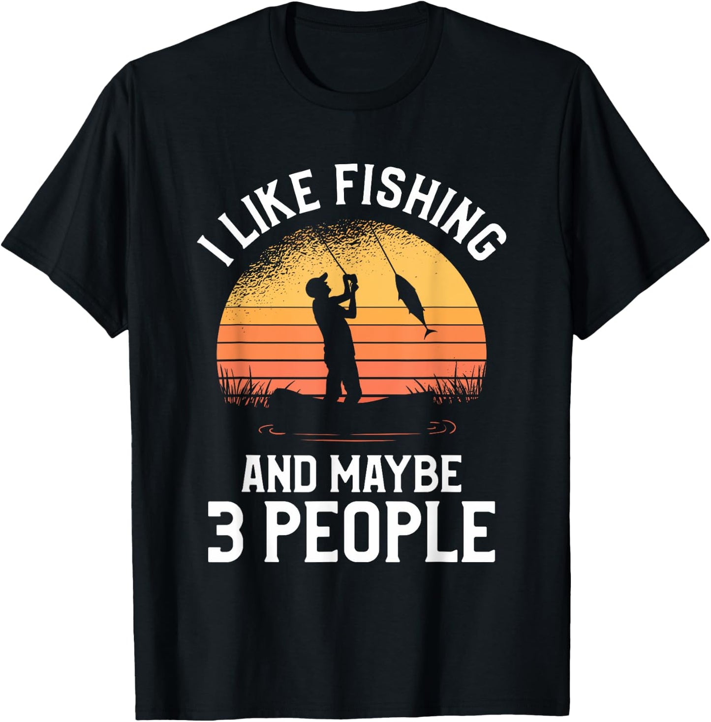 I Like Fishing And Maybe 3 People T-Shirt - T-Shirt | Black