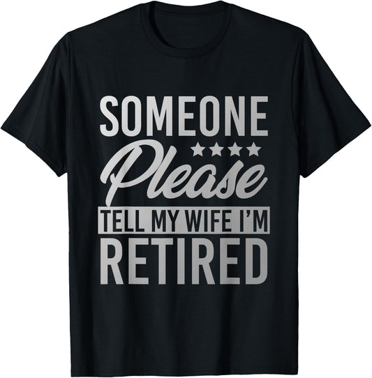 Someone Please Tell My Wife Im Retired T-Shirt - T-Shirt | Black