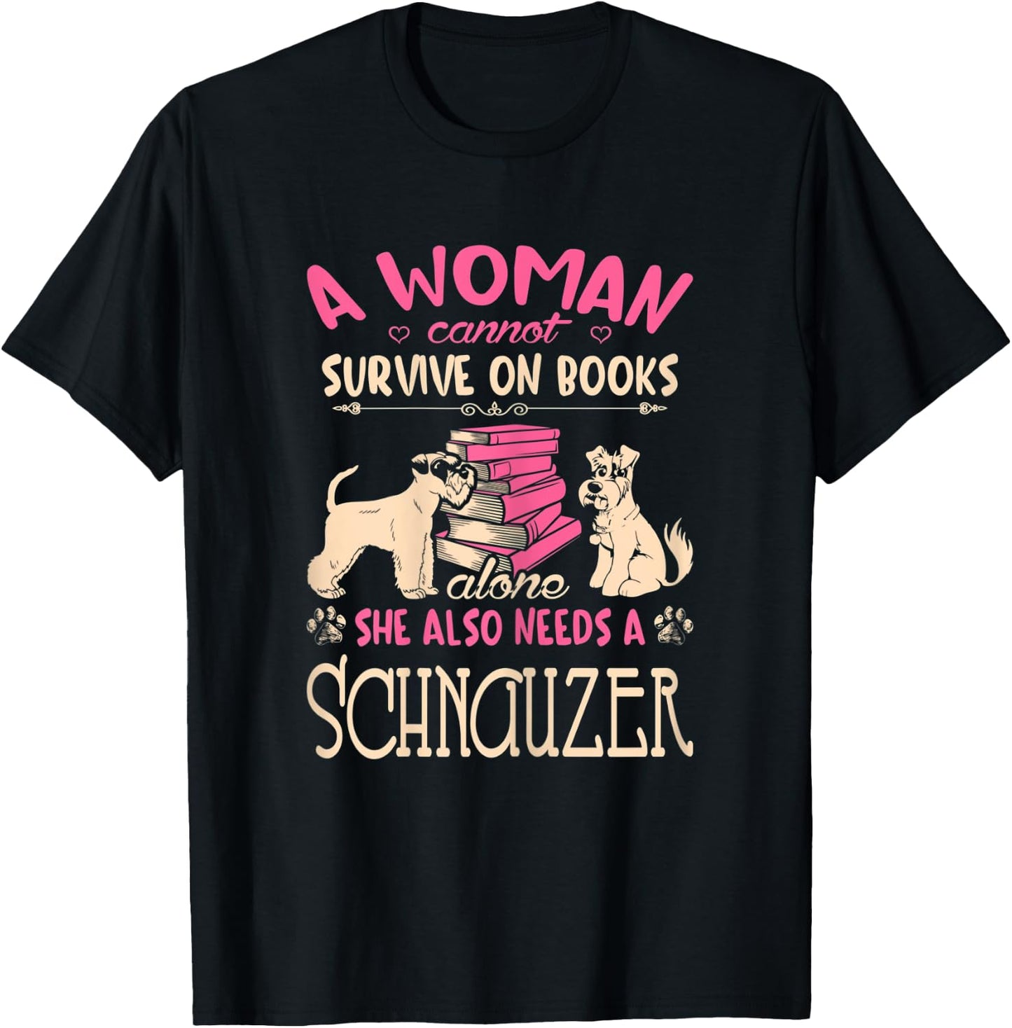 Woman Cant Survive On Books Alone She Needs Schnauzer T-Shirt - T-Shirt | Black