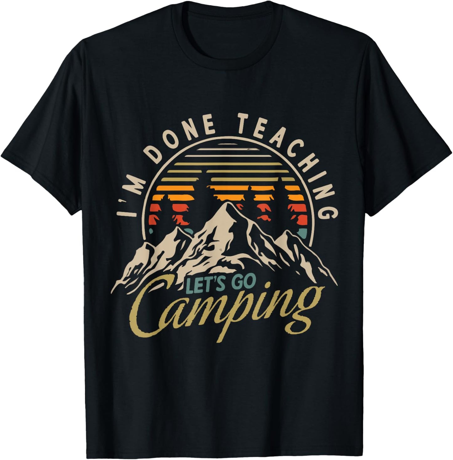I'm Done Teaching Let's Go Camping Teacher Camping Lover T-Shirt - T-Shirt | Black