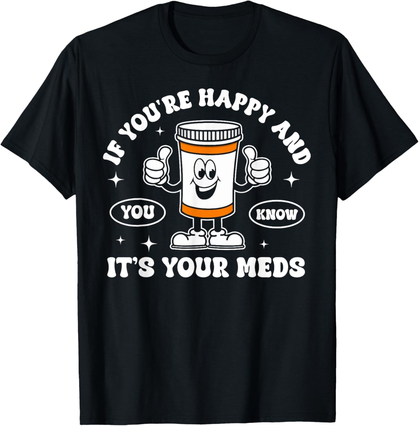If You're Happy And You Know It It is Your Meds Funny Pill T-Shirt - T-Shirt | Black