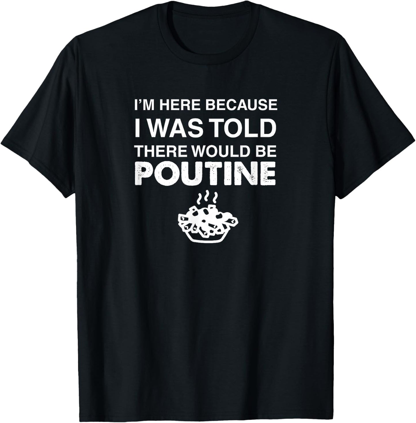 Here Because Was Told There Would Be Poutine Gift T-Shirt - T-Shirt | Black