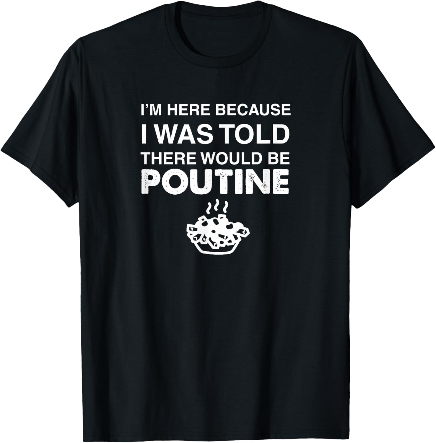 Here Because Was Told There Would Be Poutine Gift T-Shirt - T-Shirt | Black