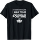 Here Because Was Told There Would Be Poutine Gift T-Shirt - T-Shirt | Black