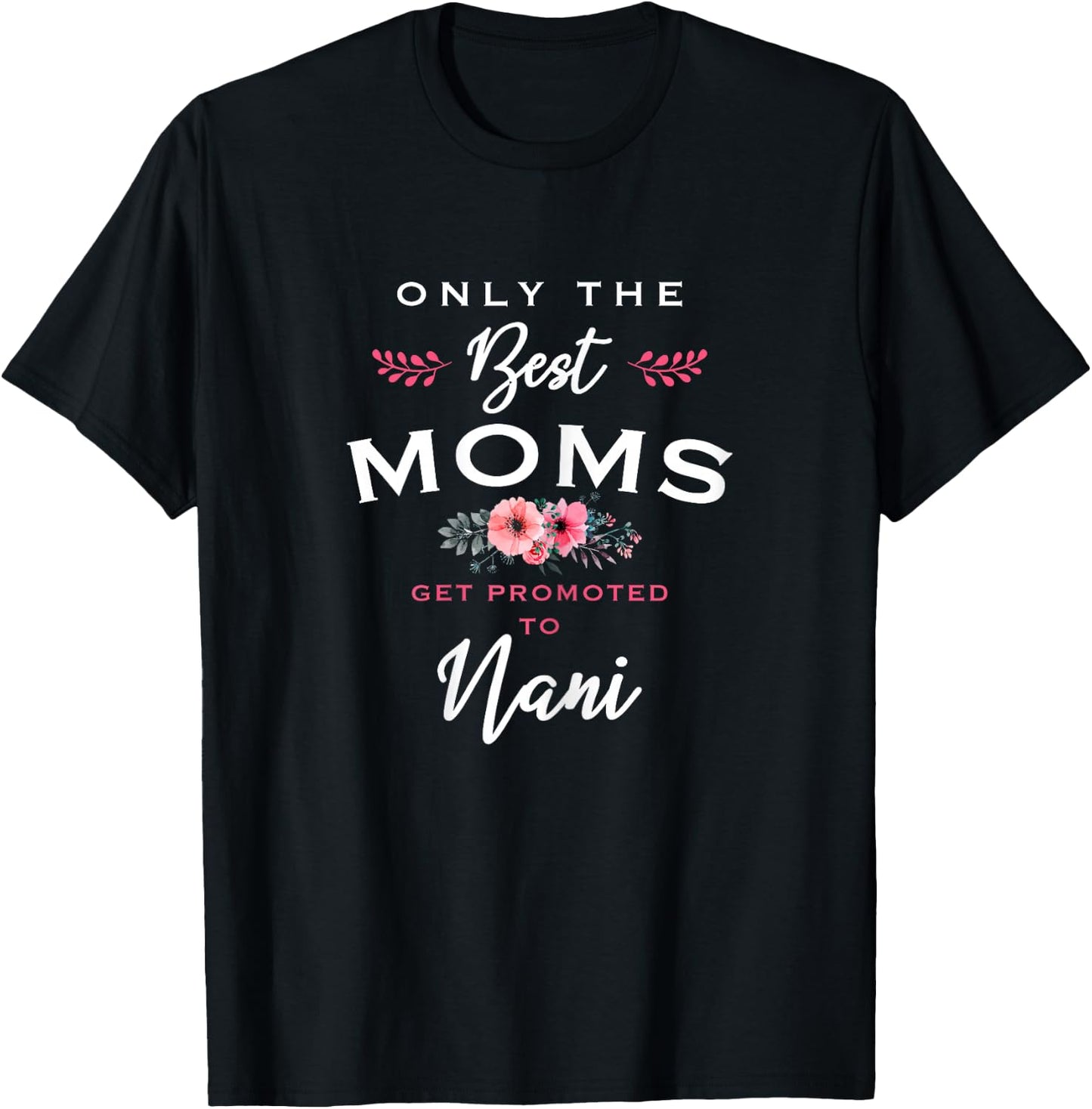 Nani Design: Only The Best Moms Get Promoted To Flower T-Shirt - T-Shirt | Black