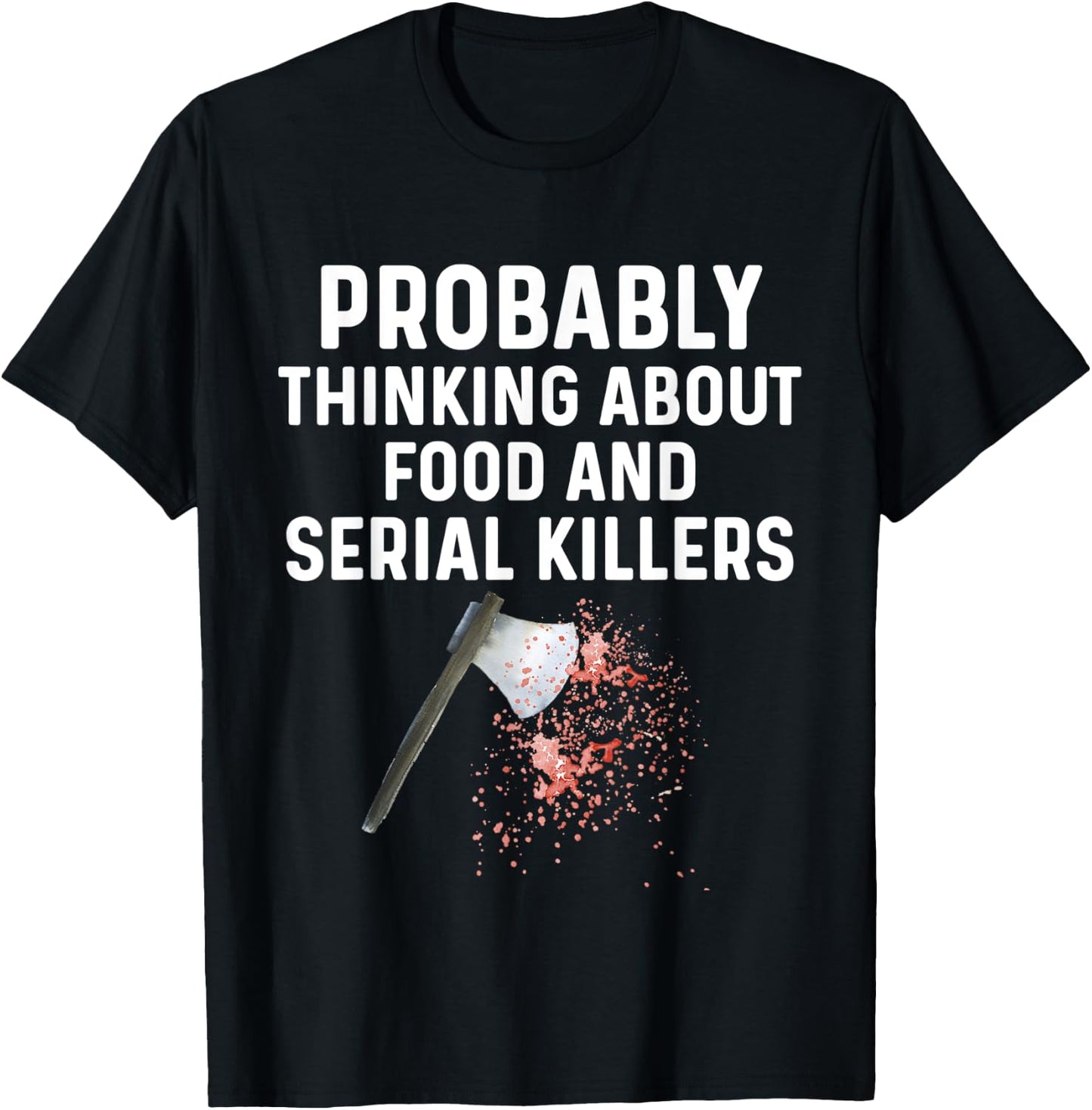 Probably Thinking About Food Or Serial Killers Shirt Murder T-Shirt - T-Shirt | Black