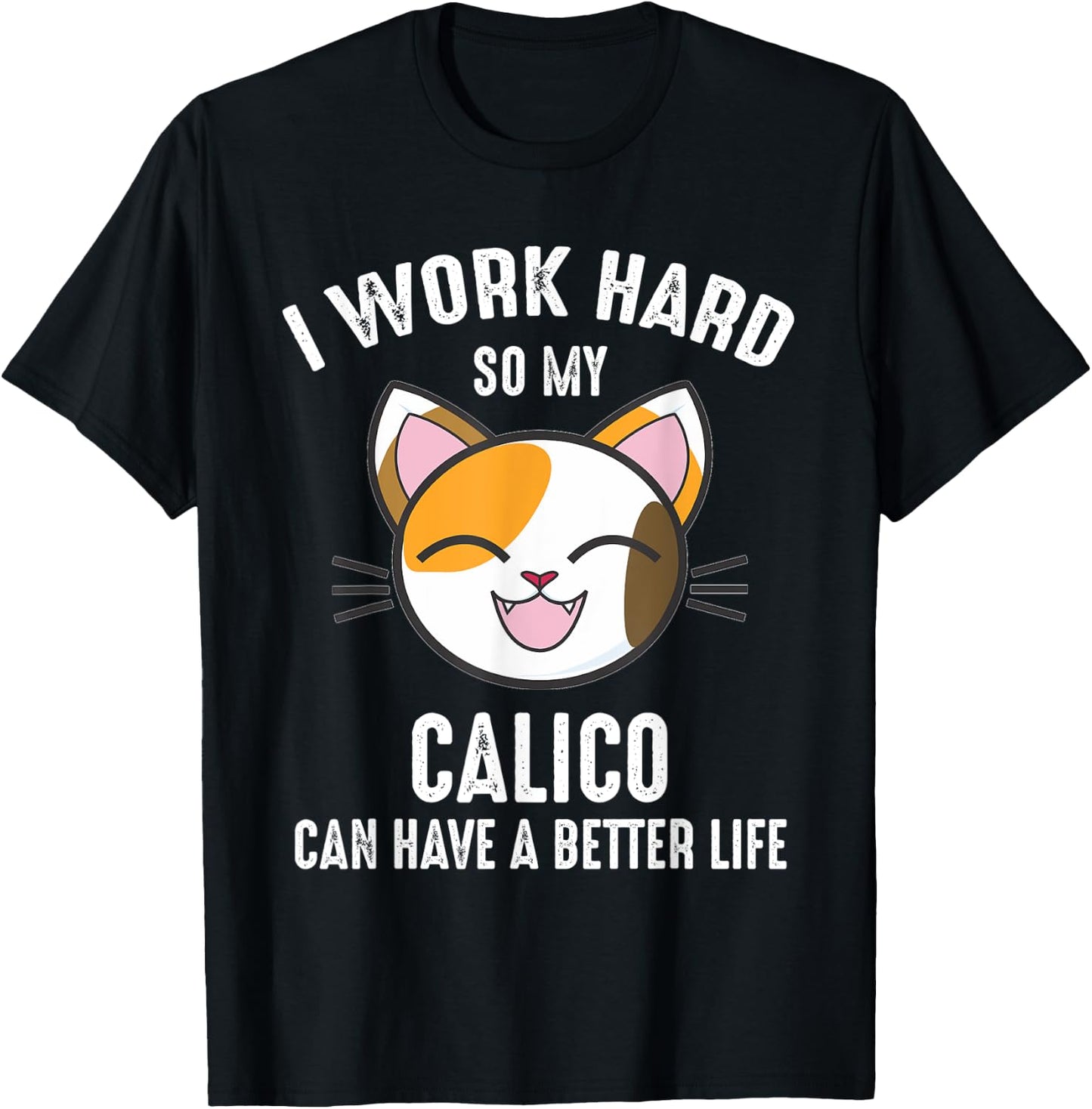 I Work Hard So My Calico Can Have A Better Life Calico Cat Men Women Kids T-Shirt - T-Shirt | Black
