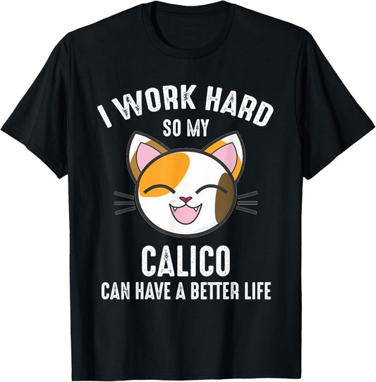 I Work Hard So My Calico Can Have A Better Life Calico Cat Men Women Kids T-Shirt - T-Shirt | Black