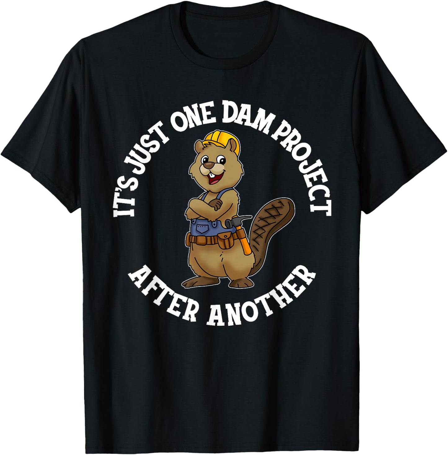 It's Just One Dam Project After Another Handyman Carpenter T-Shirt - T-Shirt | Black