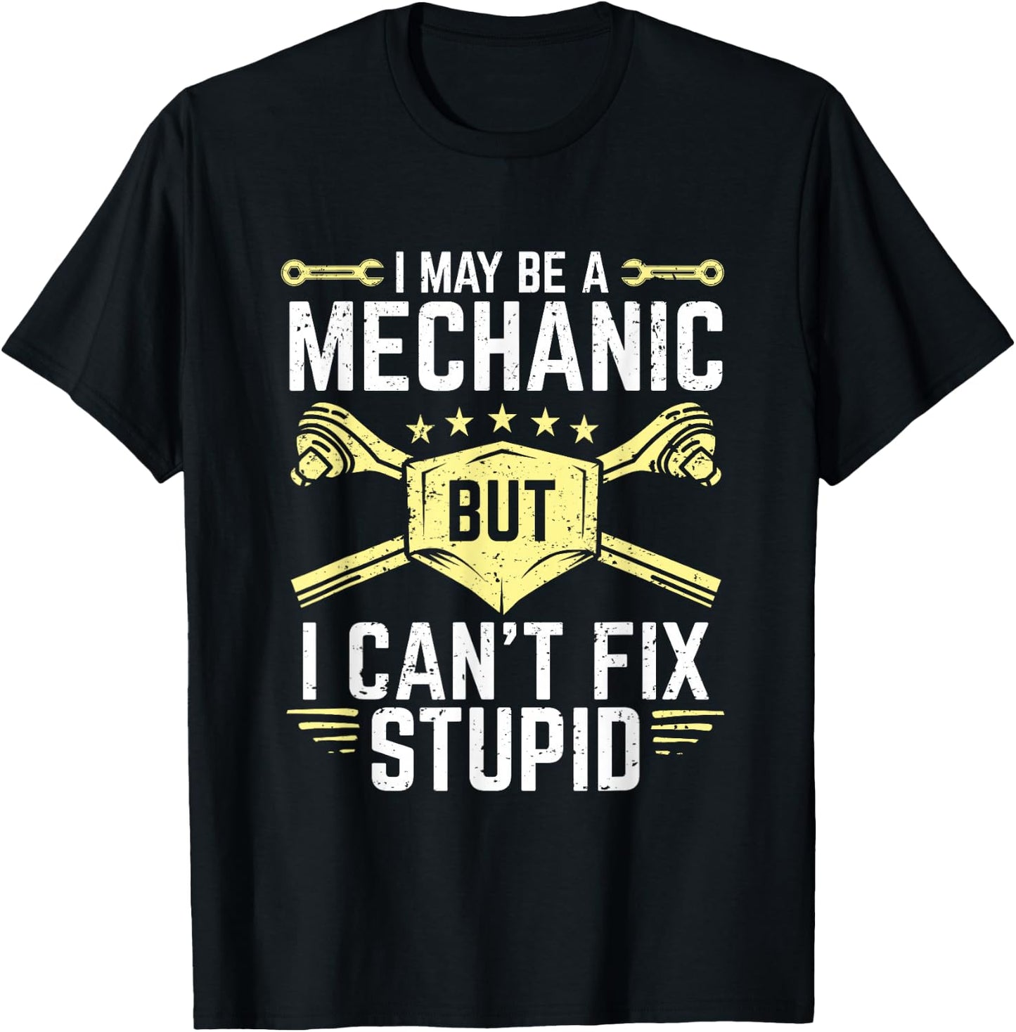I May Be A Mechanic But I Can't Fix Stupid T-Shirt - T-Shirt | Black