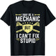 I May Be A Mechanic But I Can't Fix Stupid T-Shirt - T-Shirt | Black