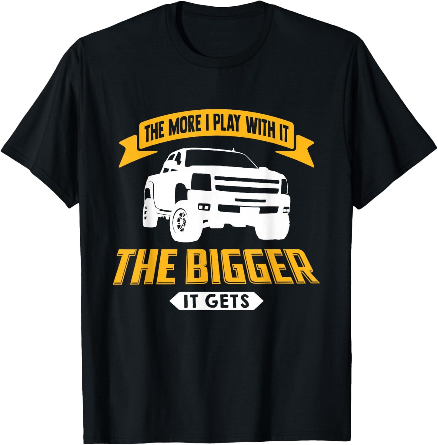 The More I Play With It The Bigger It Gets - Lifted Truck T-Shirt - T-Shirt | Black